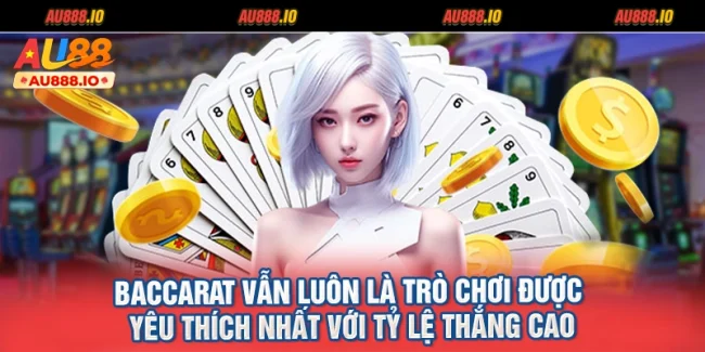 Baccarat vẫn luôn là trò chơi được yêu thích nhất với tỷ lệ thắng cao
