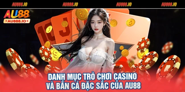 Danh Mục Trò Chơi Casino Và Bắn Cá Đặc Sắc Của AU88