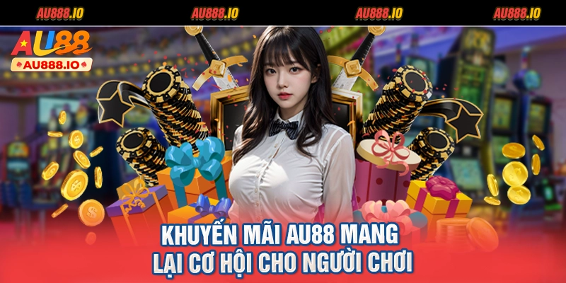 Khuyến mãi AU88 mang lại cơ hội cho người chơi