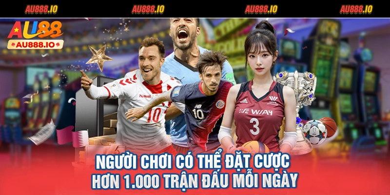 Người chơi có thể đặt cược hơn 1.000 trận đấu mỗi ngày