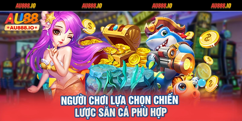 Người chơi lựa chọn chiến lược săn cá phù hợp