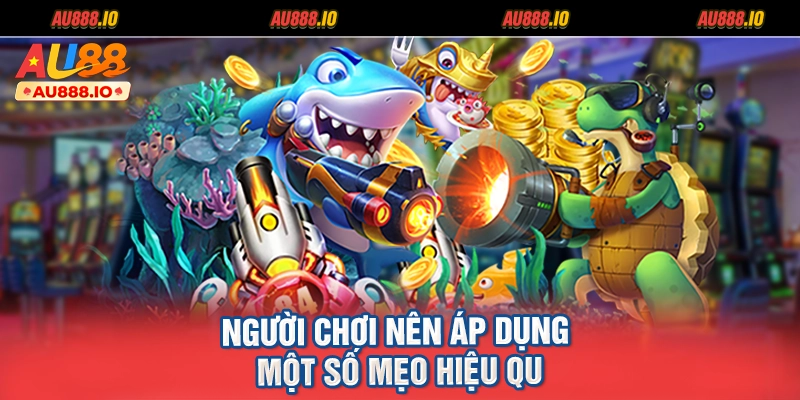 Người chơi nên áp dụng một số mẹo hiệu quả