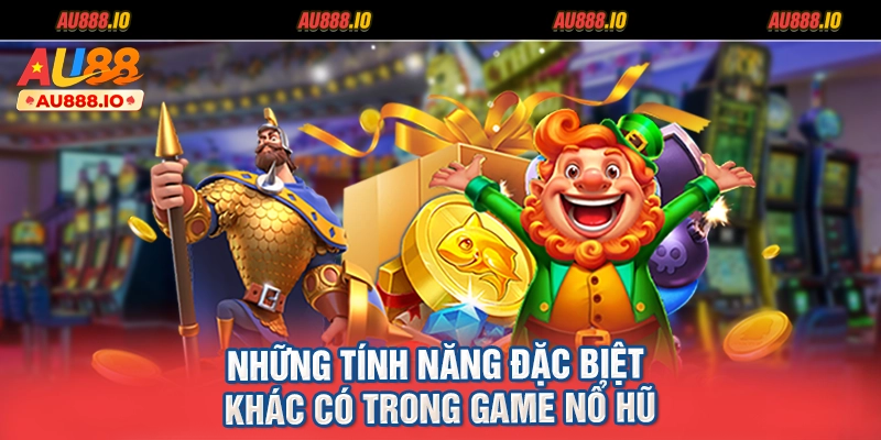 Những tính năng đặc biệt khác có trong game nổ hũ