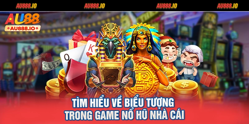 Tìm hiểu về biểu tượng trong game nổ hũ nhà cái