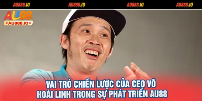Vai Trò Chiến Lược Của CEO Võ Hoài Linh Trong Sự Phát Triển AU88