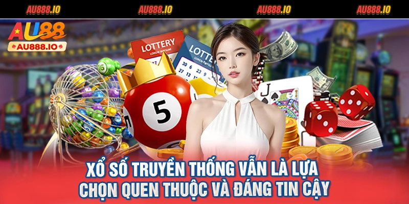 Xổ số truyền thống vẫn là lựa chọn quen thuộc và đáng tin cậy
