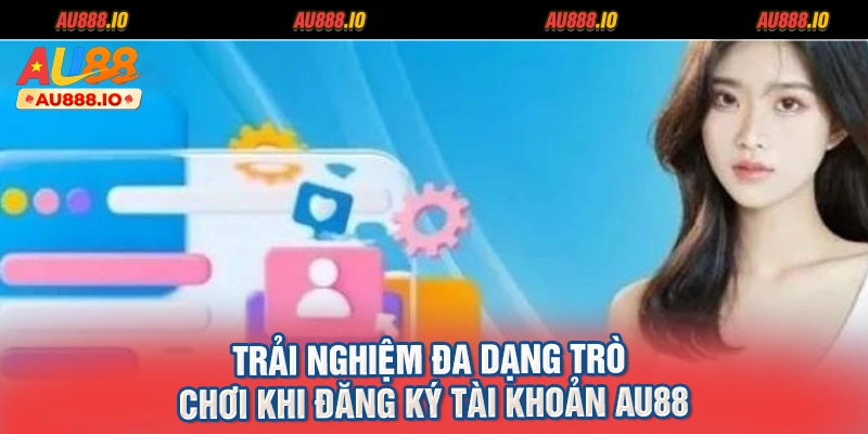 Trải nghiệm đa dạng trò chơi khi đăng ký tài khoản AU88