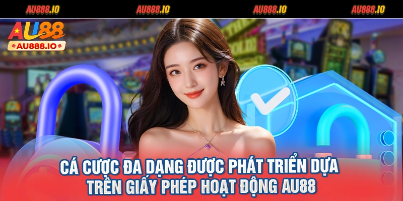 Cá cược đa dạng được phát triển dựa trên giấy phép hoạt động AU88