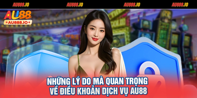 Những lý do mà quan trọng về điều khoản dịch vụ AU88