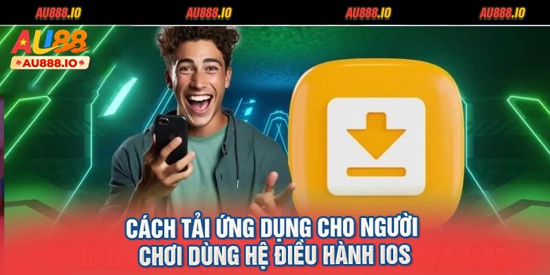 Cách tải ứng dụng cho người chơi dùng hệ điều hành iOS