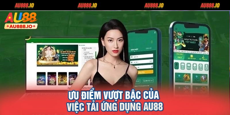 Ưu điểm vượt bậc của việc tải ứng dụng AU88