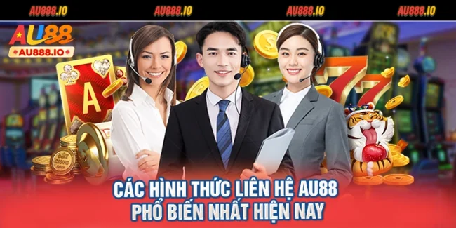 Các hình thức liên hệ AU88 phổ biến nhất hiện nay