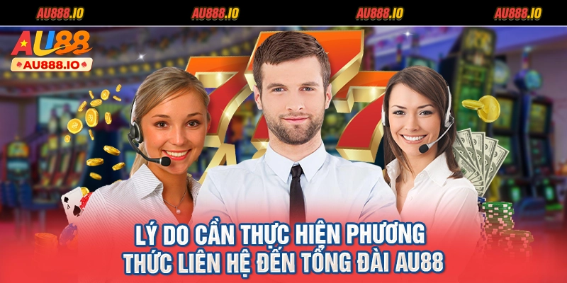 Lý do cần thực hiện phương thức liên hệ đến tổng đài AU88