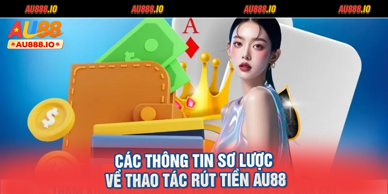 Các thông tin sơ lược về thao tác rút tiền AU88