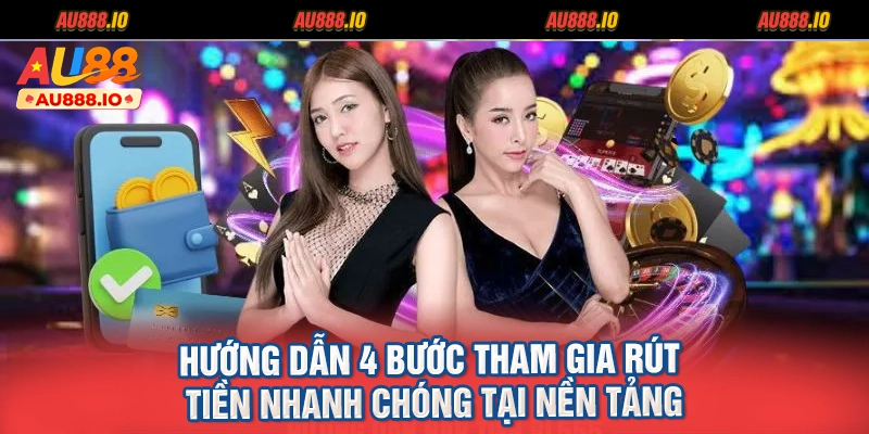Hướng dẫn 4 bước tham gia rút tiền nhanh chóng tại nền tảng