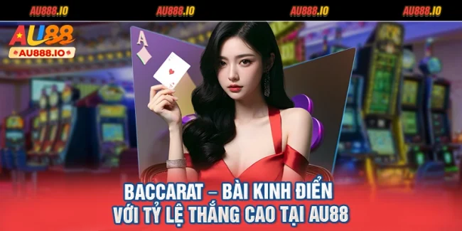 Baccarat – Bài Kinh Điển Với Tỷ Lệ Thắng Cao Tại AU88