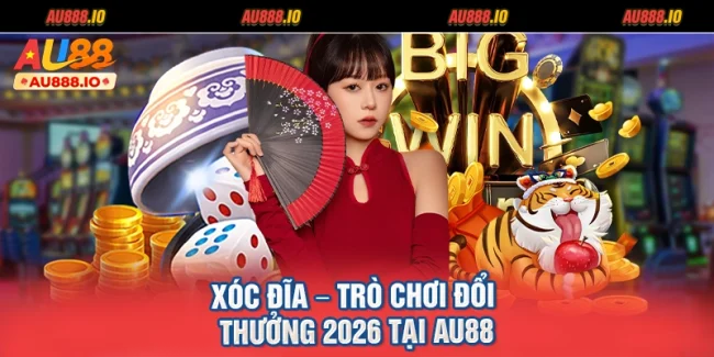 Xóc Đĩa – Trò Chơi Đổi Thưởng 2026 Tại AU88