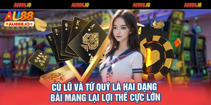Cù lũ và tứ quý là hai dạng bài mang lại lợi thế cực lớn