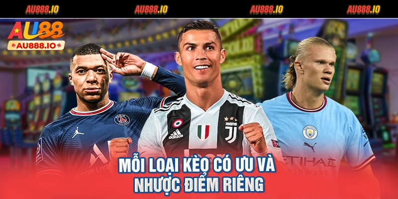 Mỗi loại kèo có ưu và nhược điểm riêng