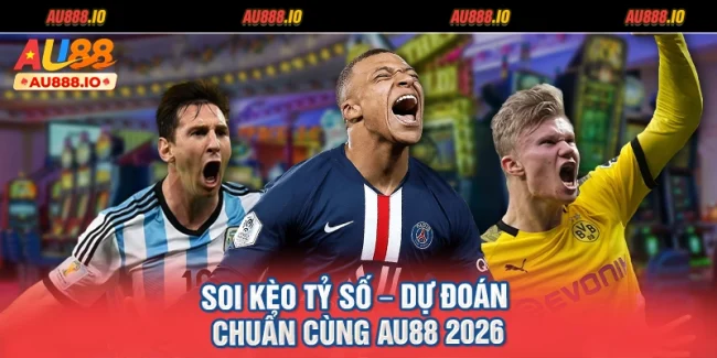 Soi Kèo Tỷ Số – Dự Đoán Chuẩn Cùng AU88 2026