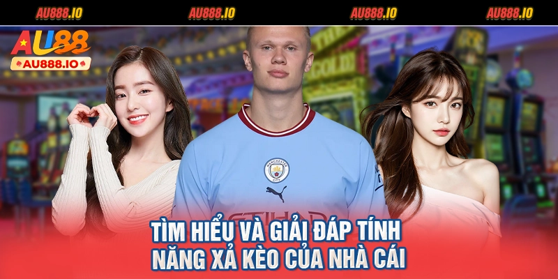 Tìm hiểu và giải đáp tính năng xả kèo của nhà cái