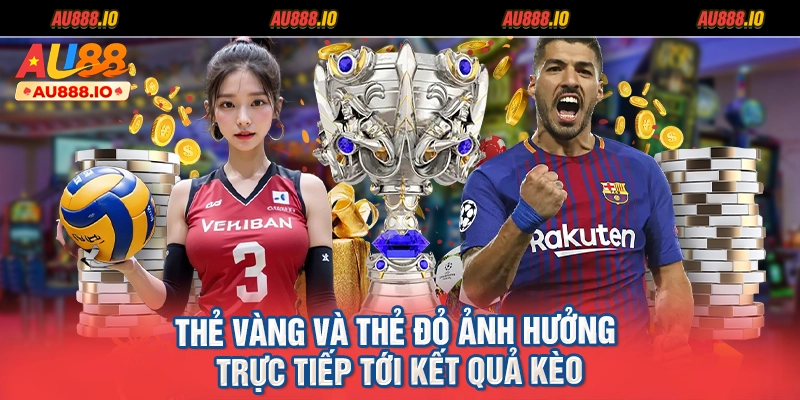 Thẻ vàng và thẻ đỏ ảnh hưởng trực tiếp tới kết quả kèo