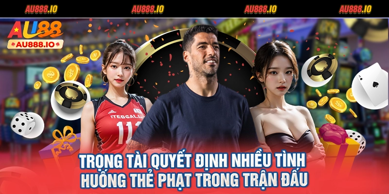 Trọng tài quyết định nhiều tình huống thẻ phạt trong trận đấu