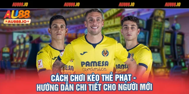 Cách Chơi Kèo Thẻ Phạt - Hướng Dẫn Chi Tiết Cho Người Mới