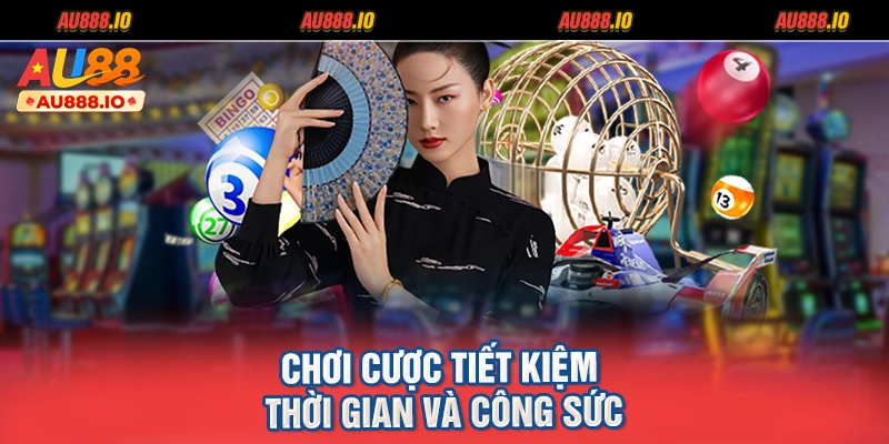 Chơi cược tiết kiệm thời gian và công sức