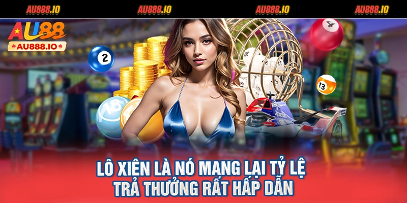 Lô xiên là nó mang lại tỷ lệ trả thưởng rất hấp dẫn
