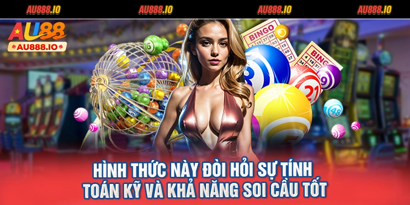 Hình thức này đòi hỏi sự tính toán kỹ và khả năng soi cầu tốt
