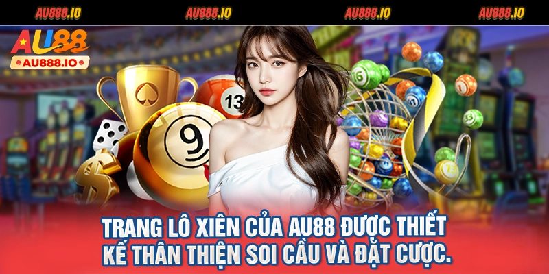 Trang lô xiên của AU88 được thiết kế thân thiện soi cầu và đặt cược.