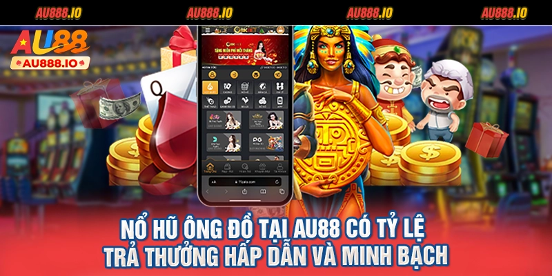 Nổ Hũ Ông Đồ tại AU88 có tỷ lệ trả thưởng hấp dẫn và minh bạch