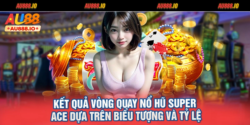 Kết quả vòng quay Nổ Hũ Super Ace dựa trên biểu tượng và tỷ lệ