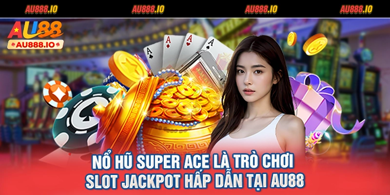 Nổ Hũ Super Ace là trò chơi slot jackpot hấp dẫn tại AU88