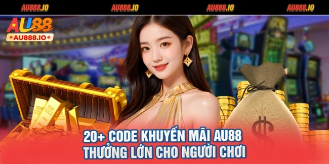 20+ Code Khuyến Mãi AU88 Thưởng Lớn Cho Người Chơi